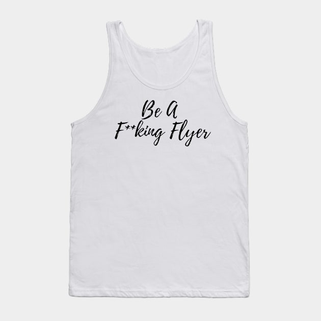 Be A F**king Flyer Tank Top by cartershart